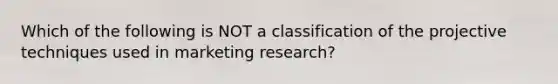 Which of the following is NOT a classification of the projective techniques used in marketing research?