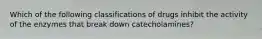 Which of the following classifications of drugs inhibit the activity of the enzymes that break down catecholamines?