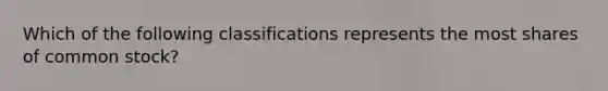 Which of the following classifications represents the most shares of common​ stock?