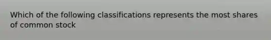 Which of the following classifications represents the most shares of common stock