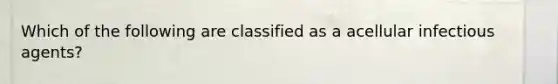 Which of the following are classified as a acellular infectious agents?