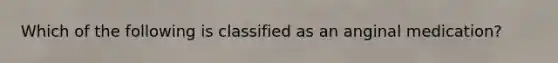 Which of the following is classified as an anginal medication?