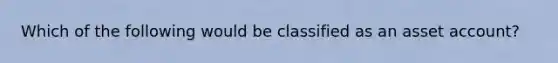 Which of the following would be classified as an asset account?