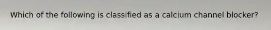 Which of the following is classified as a calcium channel blocker?