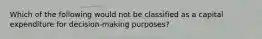 Which of the following would not be classified as a capital expenditure for decision-making purposes?