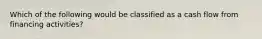 Which of the following would be classified as a cash flow from financing activities?