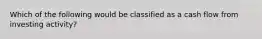 Which of the following would be classified as a cash flow from investing activity?