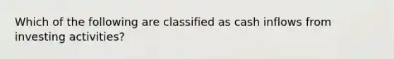 Which of the following are classified as cash inflows from investing activities?