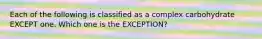 Each of the following is classified as a complex carbohydrate EXCEPT one. Which one is the EXCEPTION?