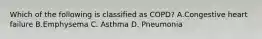 Which of the following is classified as​ COPD? A.Congestive heart failure B.Emphysema C. Asthma D. Pneumonia