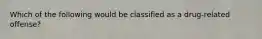 Which of the following would be classified as a drug-related offense?