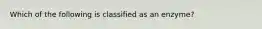 Which of the following is classified as an enzyme?