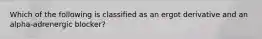 Which of the following is classified as an ergot derivative and an alpha-adrenergic blocker?