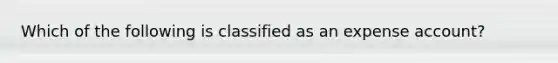 Which of the following is classified as an expense account?