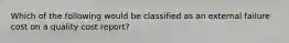 Which of the following would be classified as an external failure cost on a quality cost report?