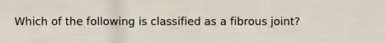 Which of the following is classified as a fibrous joint?