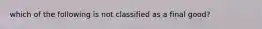 which of the following is not classified as a final good?