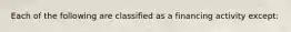 Each of the following are classified as a financing activity except: