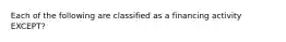 Each of the following are classified as a financing activity EXCEPT?