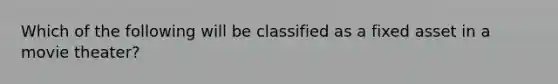 Which of the following will be classified as a fixed asset in a movie theater?