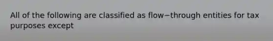 All of the following are classified as flow−through entities for tax purposes except