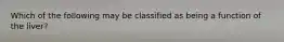 Which of the following may be classified as being a function of the liver?