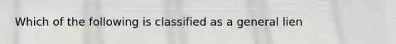 Which of the following is classified as a general lien