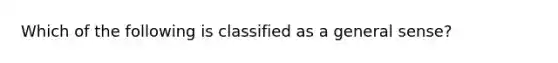 Which of the following is classified as a general sense?