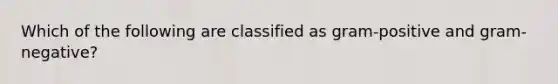 Which of the following are classified as gram-positive and gram-negative?