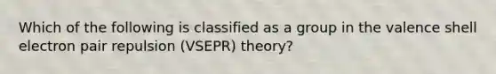 Which of the following is classified as a group in the valence shell electron pair repulsion (VSEPR) theory?