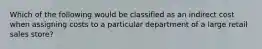 Which of the following would be classified as an indirect cost when assigning costs to a particular department of a large retail sales store?