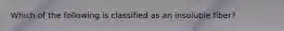 Which of the following is classified as an insoluble fiber?
