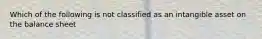 Which of the following is not classified as an intangible asset on the balance sheet