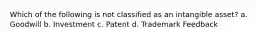 Which of the following is not classified as an intangible asset? a. Goodwill b. Investment c. Patent d. Trademark Feedback