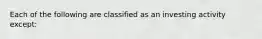 Each of the following are classified as an investing activity except: