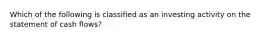 Which of the following is classified as an investing activity on the statement of cash flows?