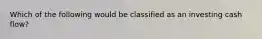 Which of the following would be classified as an investing cash flow?