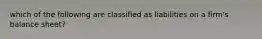 which of the following are classified as liabilities on a firm's balance sheet?