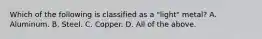 Which of the following is classified as a "light" metal? A. Aluminum. B. Steel. C. Copper. D. All of the above.