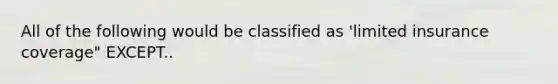 All of the following would be classified as 'limited insurance coverage" EXCEPT..