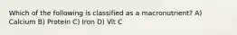 Which of the following is classified as a macronutrient? A) Calcium B) Protein C) Iron D) Vit C