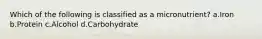 Which of the following is classified as a micronutrient? a.Iron b.Protein c.Alcohol d.Carbohydrate