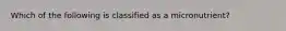 Which of the following is classified as a micronutrient?
