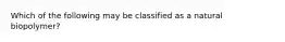 Which of the following may be classified as a natural biopolymer?