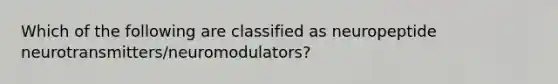 Which of the following are classified as neuropeptide neurotransmitters/neuromodulators?