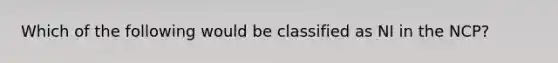 Which of the following would be classified as NI in the NCP?