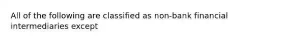 All of the following are classified as non-bank financial intermediaries except