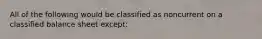 All of the following would be classified as noncurrent on a classified balance sheet except: