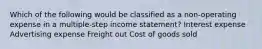 Which of the following would be classified as a non-operating expense in a multiple-step income statement? Interest expense Advertising expense Freight out Cost of goods sold