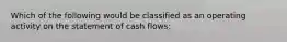 Which of the following would be classified as an operating activity on the statement of cash flows: